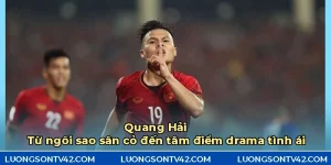 Quang Hải từ ngôi sao sân cỏ đến tâm điểm drama tình ái